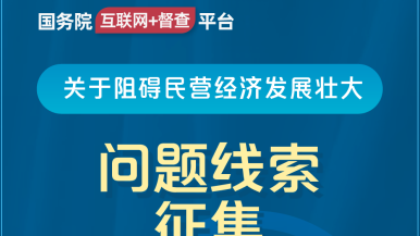 美女草逼啊啊国务院“互联网+督查”平台公开征集阻碍民营经济发展壮大问题线索